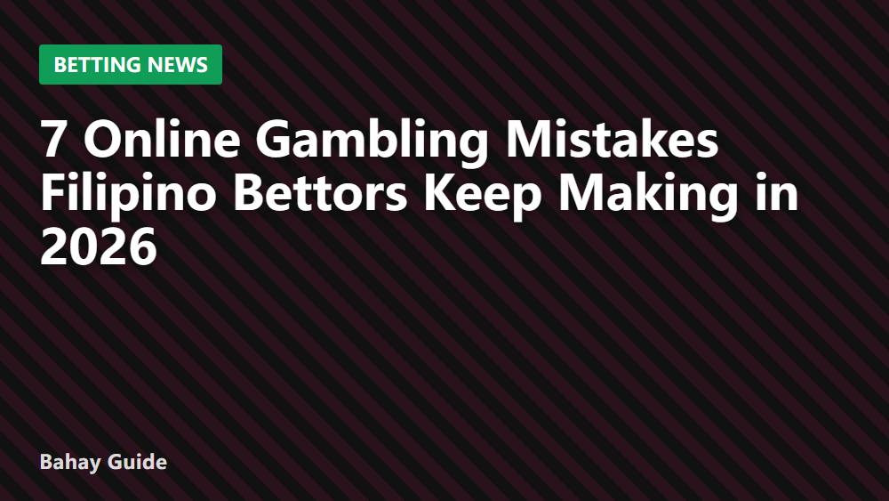 7 Online Gambling Mistakes Filipino Bettors Keep Making in 2026