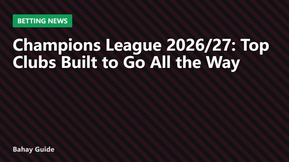 Champions League 2026/27: Top Clubs Built to Go All the Way