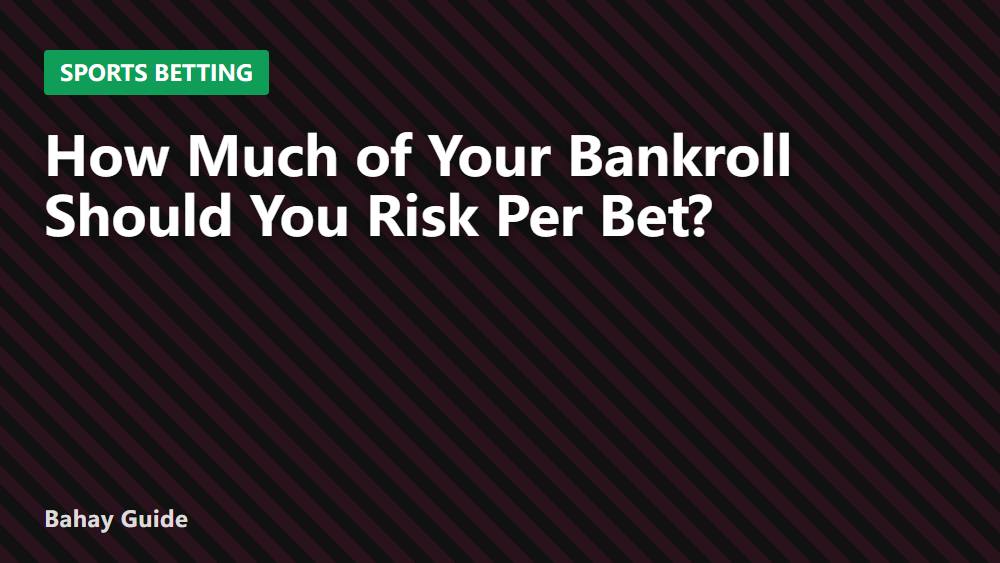 How Much of Your Bankroll Should You Risk Per Bet?